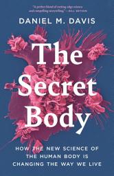 Icon image The Secret Body: How the New Science of the Human Body Is Changing the Way We Live