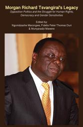 Icon image Marongwe: Morgan Richard Tsvangirai's Legacy: Opposition Politics and the Struggle for Human Rights, Democracy and Gender Sensitivities