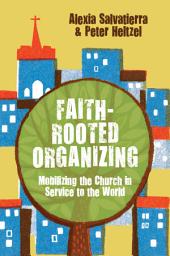 Icon image Faith-Rooted Organizing: Mobilizing the Church in Service to the World