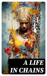 Icon image A Life in Chains: The Juneteenth Edition: Novels, Memoirs, Interviews, Testimonies, Studies, Official Records on Slavery and Abolitionism