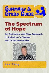 Icon image Summary & Study Guide – The Spectrum of Hope: An Optimistic and New Approach to Alzheimer’s Disease and Other Dementias