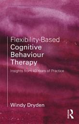 Icon image Flexibility-Based Cognitive Behaviour Therapy: Insights from 40 Years of Practice