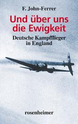 Icon image Und über uns die Ewigkeit: Deutsche Kampfflieger in England
