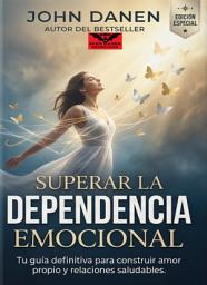 Icon image Superar la dependencia emocional: Tu guía definitiva para construir amor propio y relaciones saludables
