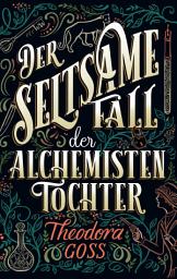 Icon image Der seltsame Fall der Alchemisten-Tochter - Die außergewöhnlichen Abenteuer des Athena-Clubs Band 1