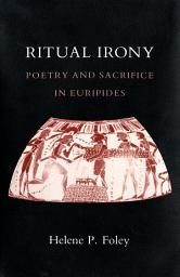 Icon image Ritual Irony: Poetry and Sacrifice in Euripides