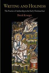 Icon image Writing and Holiness: The Practice of Authorship in the Early Christian East