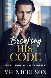 Icon image Breaking His Code: A BRAND NEW steamy billionaire workplace romance with secrets and desire from VH Nicolson for 2026