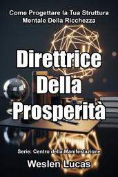 Icon image Direttrice Della Prosperità: Come Progettare la Tua Struttura Mentale Della Ricchezza