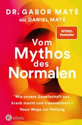 Icon image Vom Mythos des Normalen: Wie unsere Gesellschaft uns krank macht und traumatisiert – Neue Wege zur Heilung. New York Times Bestseller - New York Times und Spiegel Bestseller