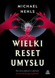 Icon image Wielki reset umysłu. Kto chce odebrać ci zdolność do samodzielnego myślenia?