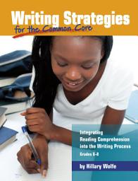 Icon image Writing Strategies for the Common Core: Integrating Reading Comprehension into the Writing Process, Grades 6-8