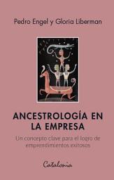 Icon image Ancestrología en la empresa: Un concepto clave para el logro de emprendimientos exitosos