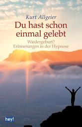Icon image Du hast schon einmal gelebt: Wiedergeburt? Erinnerungen in der Hypnose