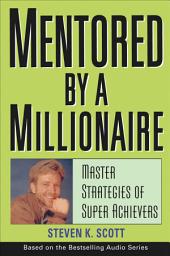 Icon image Mentored by a Millionaire: Master Strategies of Super Achievers
