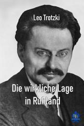 Icon image Die wirkliche Lage in Rußland: Der Machtkampf zwischen Lenin, Trotzki und Stalin