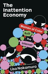 Icon image The Inattention Economy: How Women of Color Built the Internet
