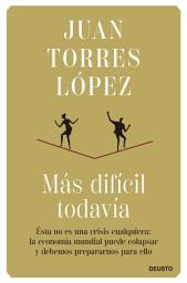 Icon image Más difícil todavía: Ésta no es una crisis cualquiera: la economía mundial puede colapsar y debemos prepararnos para ello