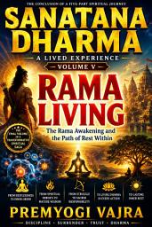 Icon image SANATANA DHARMA: A LIVED EXPERIENCE — Volume V: RAMA LIVING — The Rama Awakening and the Path of Rest Within
