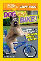 Icon image National Geographic Kids Chapters: Dog on a Bike!: And More True Stories of Amazing Animal Talents!