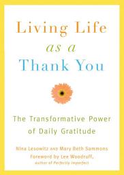 Icon image Living Life as a Thank You: The Transformative Power of Daily Gratitude