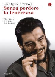 Icon image Senza perdere la tenerezza: Vita e morte di Ernesto Che Guevara