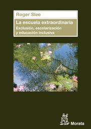 Icon image La escuela extraordinaria. Exclusión, escolarización y educación inclusiva