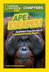 Icon image National Geographic Kids Chapters: Ape Escapes!: And More True Stories of Animals Behaving Badly