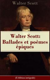 Icon image Walter Scott: Ballades et poèmes épiques (L'édition intégrale): La Dame du lac + Sir Tristrem + Le Champ de bataille de Waterloo + Le Lai du