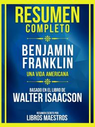 Icon image Resumen Completo - Benjamin Franklin - Una Vida Americana - Basado En El Libro De Walter Isaacson
