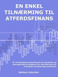 Icon image En enkel tilnærming til atferdsfinans: En introduksjonsveiledning til de teoretiske og operasjonelle prinsippene for atferdsfinans for å forbedre investeringsresultatene