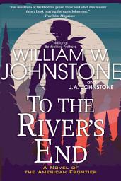 Icon image To the River's End: A Thrilling Western Novel of the American Frontier