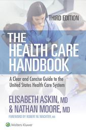 Icon image The Health Care Handbook: A Clear and Concise Guide to the United States Health Care System, Edition 3