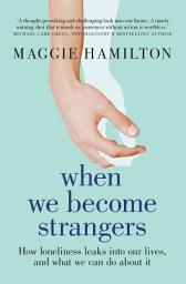 Icon image When We Become Strangers: How loneliness leaks into our lives, and what we can do about it