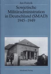 Icon image Sowjetische Militäradministration in Deutschland (SMAD) 1945-1949: Struktur und Funktion