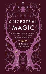 Icon image Ancestral Magic: A Modern Witch's Guide to Folk Traditions & Reconnection