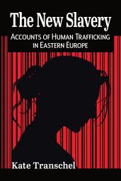 Icon image The New Slavery: Accounts of Human Trafficking in Eastern Europe