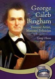 Icon image George Caleb Bingham: Frontier Artist, Missouri Politician