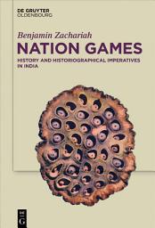 Icon image Nation Games: History and Historiographical Imperatives in India