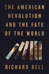 Icon image The American Revolution and the Fate of the World