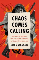 Icon image Chaos Comes Calling: The Battle Against the Far-Right Takeover of Small-Town America