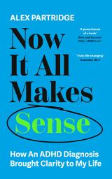 Icon image Now It All Makes Sense - How An ADHD Diagnosis Changed My Life: The Sunday Times Bestseller from the Founder of LadBible and UniLad