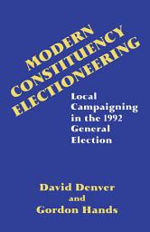 Icon image Modern Constituency Electioneering: Local Campaigning in the 1992 General Election