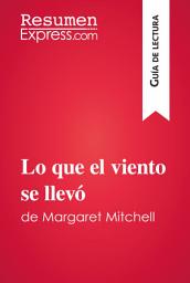 Icon image Lo que el viento se llevó de Margaret Mitchell (Guía de lectura): Resumen y análisis completo