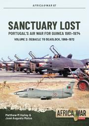 Icon image Sanctuary Lost: Portugal's Air War for Guinea 1961-1974: Volume 2 - Debacle to Deadlock, 1966–1972