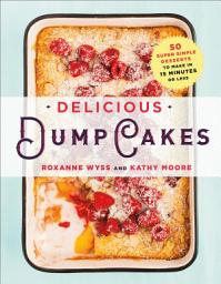 Icon image Delicious Dump Cakes: 50 Super Simple Desserts to Make in 15 Minutes or Less