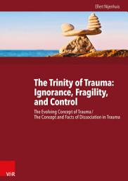 Icon image The Trinity of Trauma: Ignorance, Fragility, and Control: The Evolving Concept of Trauma/The Concept and Facts of Dissociation in Trauma
