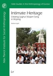Icon image Intimate Heritage: Creating Uyghur Muqam Song in Xinjiang