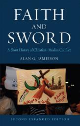Icon image Faith and Sword: A Short History of Christian–Muslim Conflict, Second Expanded Edition