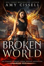 Icon image The Broken World: An Eleanor Morgan Urban Fantasy Adenture